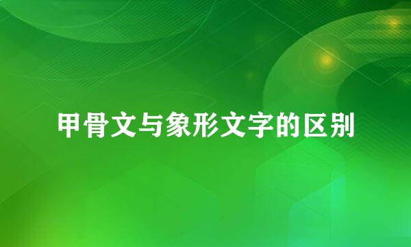 甲骨文与象形文字的区别