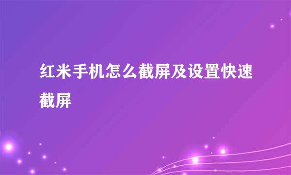 红米手机怎么截屏及设置快速截屏