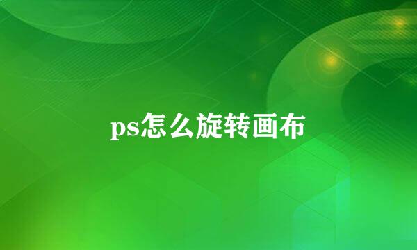 ps怎么旋转画布