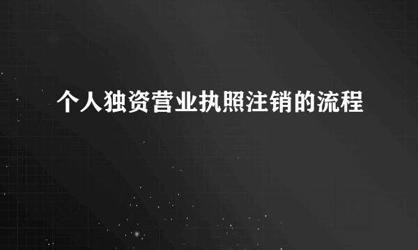 个人独资营业执照注销的流程