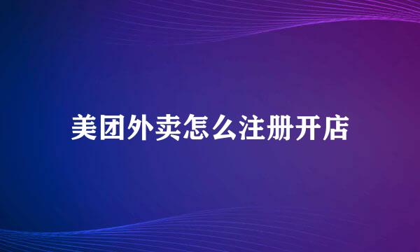 美团外卖怎么注册开店