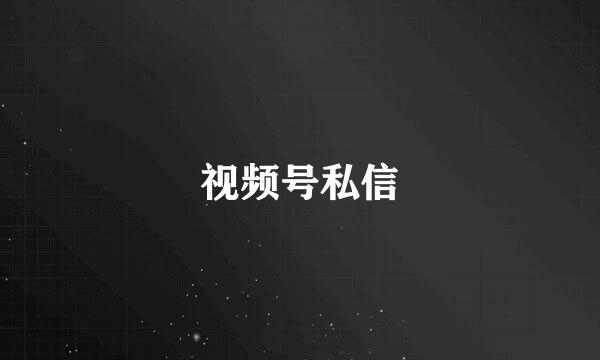 视频号私信