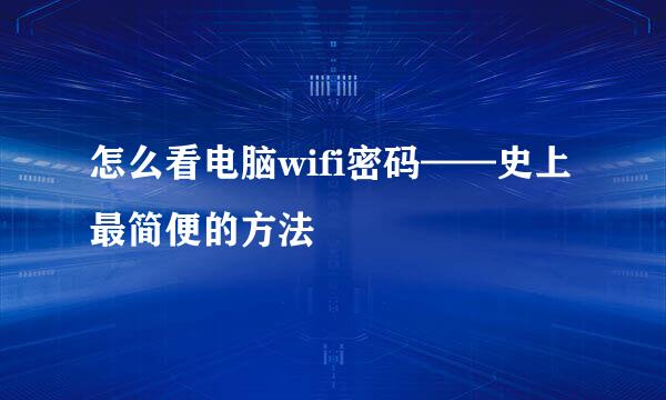怎么看电脑wifi密码——史上最简便的方法