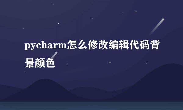 pycharm怎么修改编辑代码背景颜色
