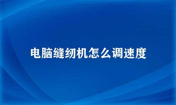 电脑缝纫机怎么调速度