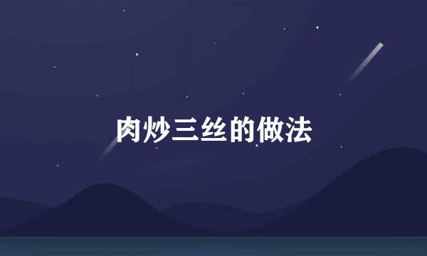 肉炒三丝的做法