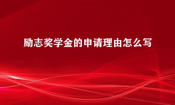励志奖学金的申请理由怎么写