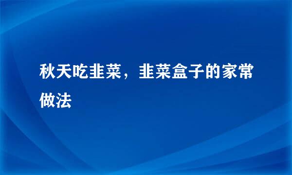 秋天吃韭菜，韭菜盒子的家常做法