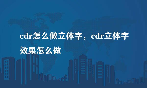 cdr怎么做立体字，cdr立体字效果怎么做