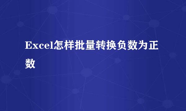 Excel怎样批量转换负数为正数
