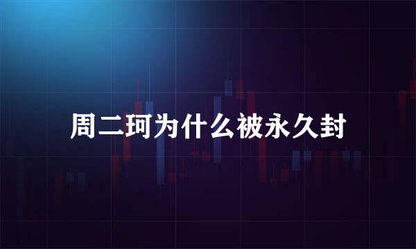 周二珂为什么被永久封