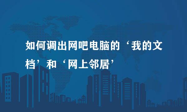 如何调出网吧电脑的‘我的文档’和‘网上邻居’