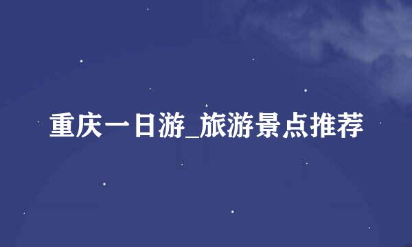 重庆一日游_旅游景点推荐
