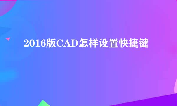 2016版CAD怎样设置快捷键