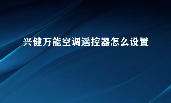 兴健万能空调遥控器怎么设置