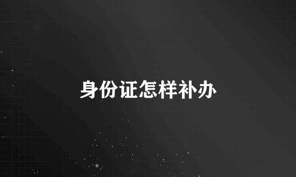 身份证怎样补办