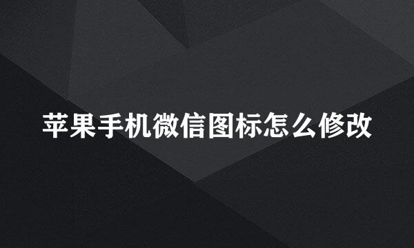 苹果手机微信图标怎么修改