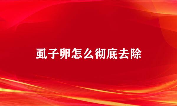 虱子卵怎么彻底去除
