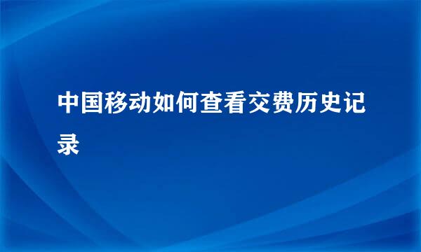 中国移动如何查看交费历史记录