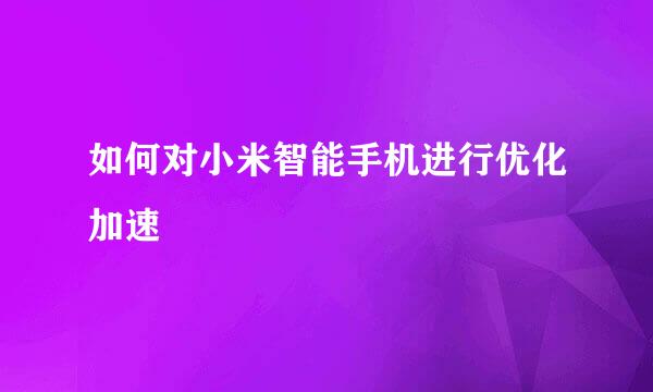 如何对小米智能手机进行优化加速