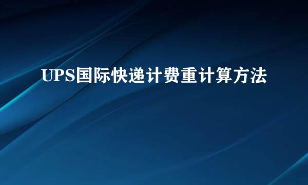 UPS国际快递计费重计算方法