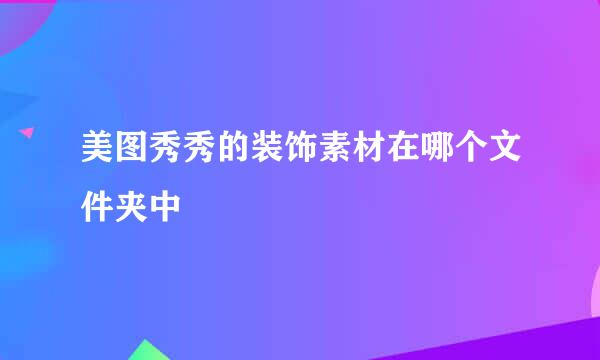 美图秀秀的装饰素材在哪个文件夹中