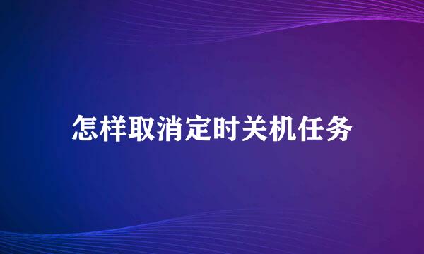 怎样取消定时关机任务