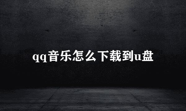 qq音乐怎么下载到u盘