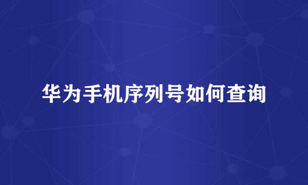 华为手机序列号如何查询