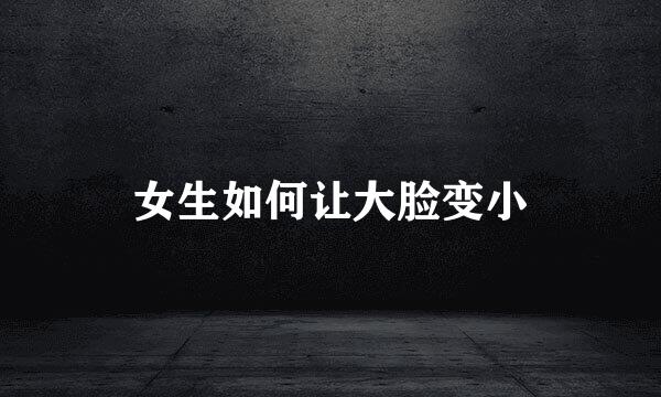 女生如何让大脸变小