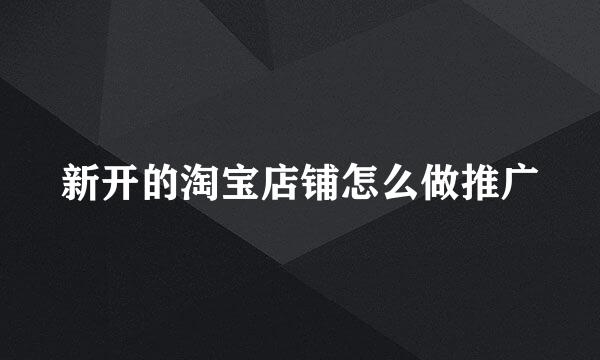 新开的淘宝店铺怎么做推广