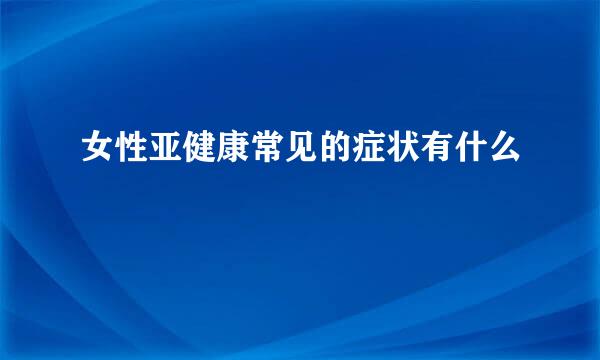 女性亚健康常见的症状有什么