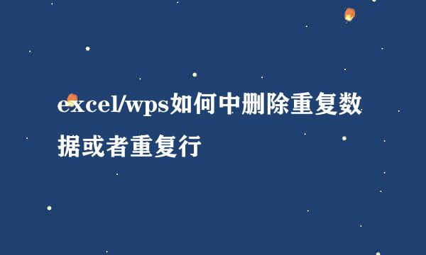 excel/wps如何中删除重复数据或者重复行