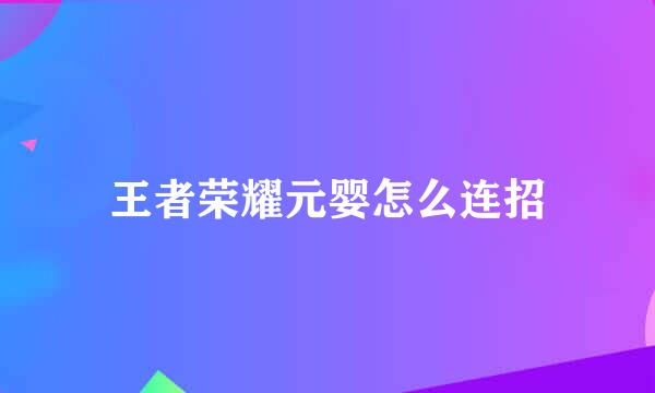 王者荣耀元婴怎么连招