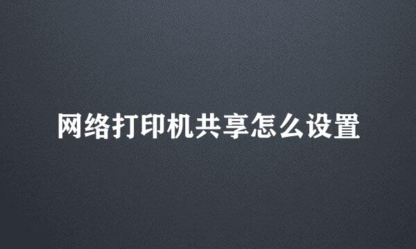 网络打印机共享怎么设置
