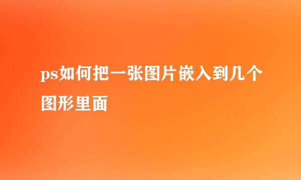 ps如何把一张图片嵌入到几个图形里面