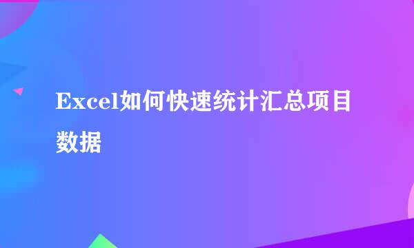 Excel如何快速统计汇总项目数据