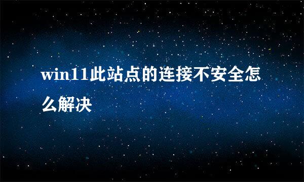 win11此站点的连接不安全怎么解决