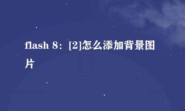 flash 8：[2]怎么添加背景图片