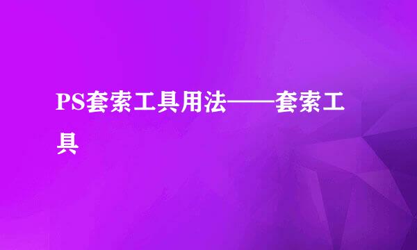 PS套索工具用法——套索工具
