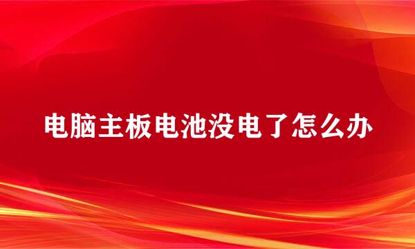电脑主板电池没电了怎么办