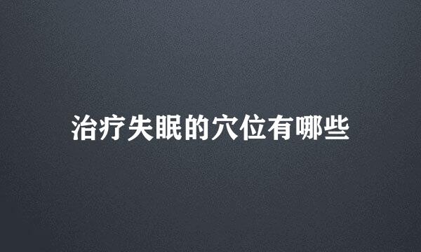 治疗失眠的穴位有哪些