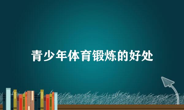 青少年体育锻炼的好处