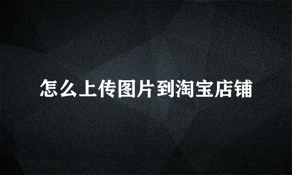 怎么上传图片到淘宝店铺