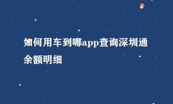 如何用车到哪app查询深圳通余额明细