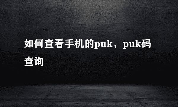 如何查看手机的puk，puk码查询