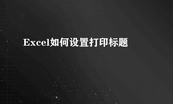 Excel如何设置打印标题