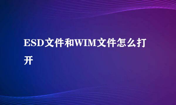 ESD文件和WIM文件怎么打开