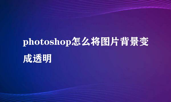 photoshop怎么将图片背景变成透明