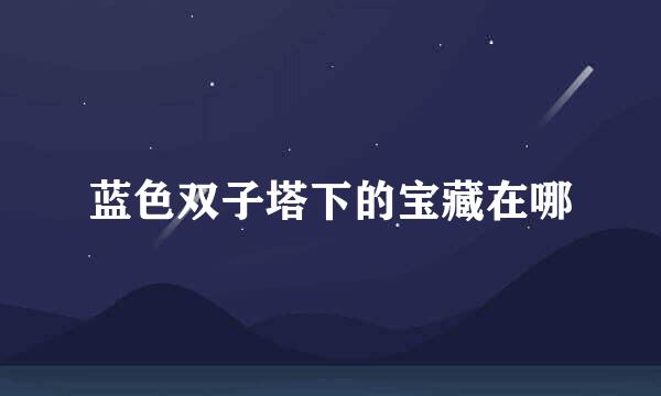 蓝色双子塔下的宝藏在哪